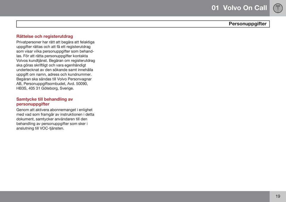 Begäran om registerutdrag ska göras skriftligt och vara egenhändigt undertecknat av den sökande samt innehålla uppgift om namn, adress och kundnummer.