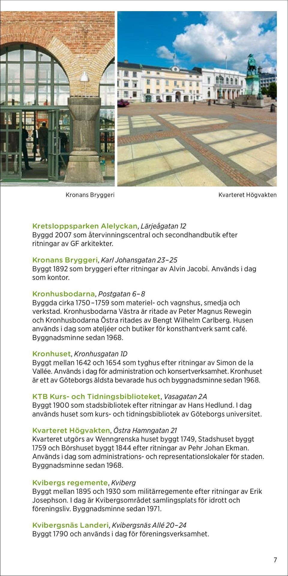 Kronhusbodarna, Postgatan 6 8 Byggda cirka 1750 1759 som materiel- och vagnshus, smedja och verkstad.