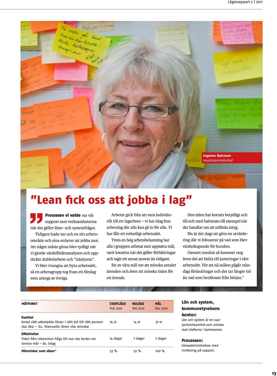 Vi blev tvungna att byta arbetssätt, så en arbetsgrupp tog fram ett förslag som antogs av övriga.
