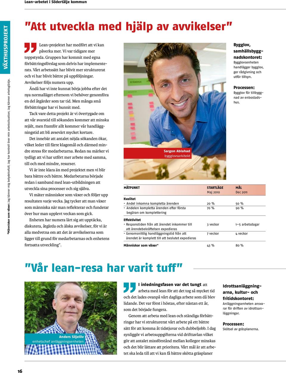 Vårt arbetssätt har blivit mer strukturerat och vi har blivit bättre på uppföljningar. Avvikelser följs numera upp.