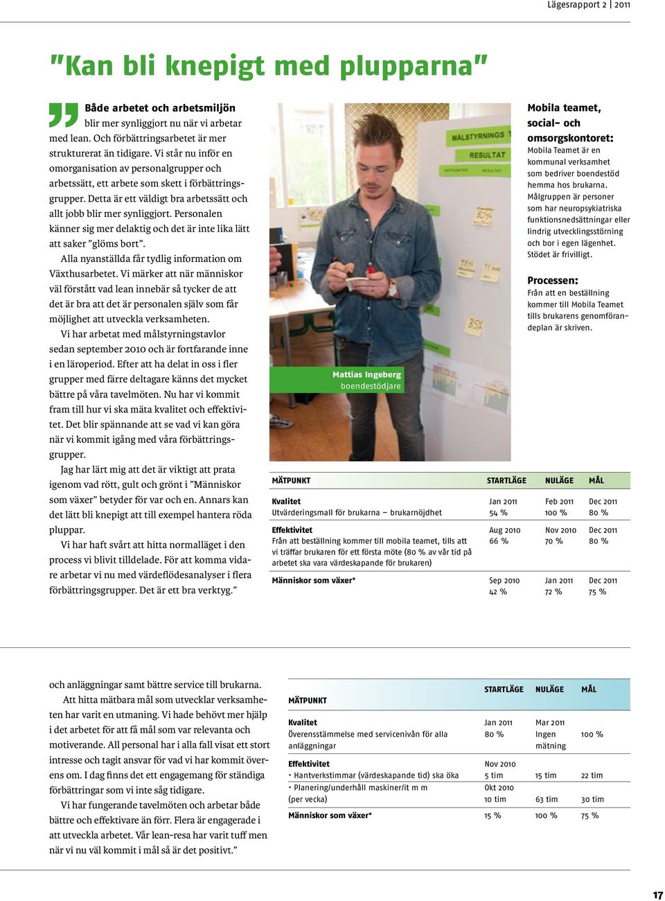 Personalen känner sig mer delaktig och det är inte lika lätt att saker glöms bort. Alla nyanställda får tydlig information om Växthusarbetet.