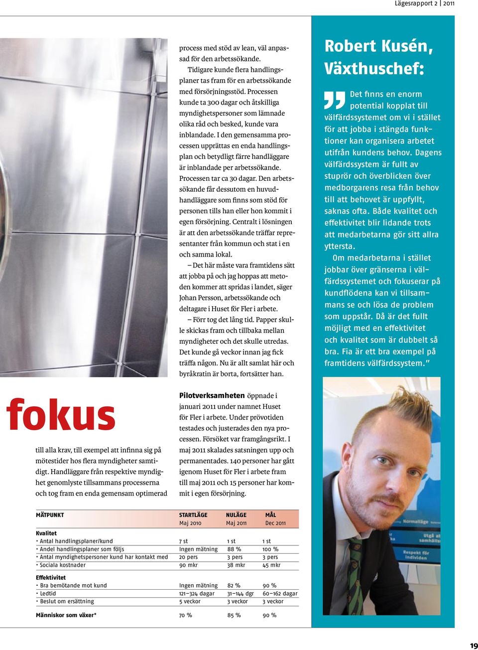 I den gemensamma processen upprättas en enda handlingsplan och betydligt färre handläggare är inblandade per arbetssökande. Processen tar ca 30 dagar.