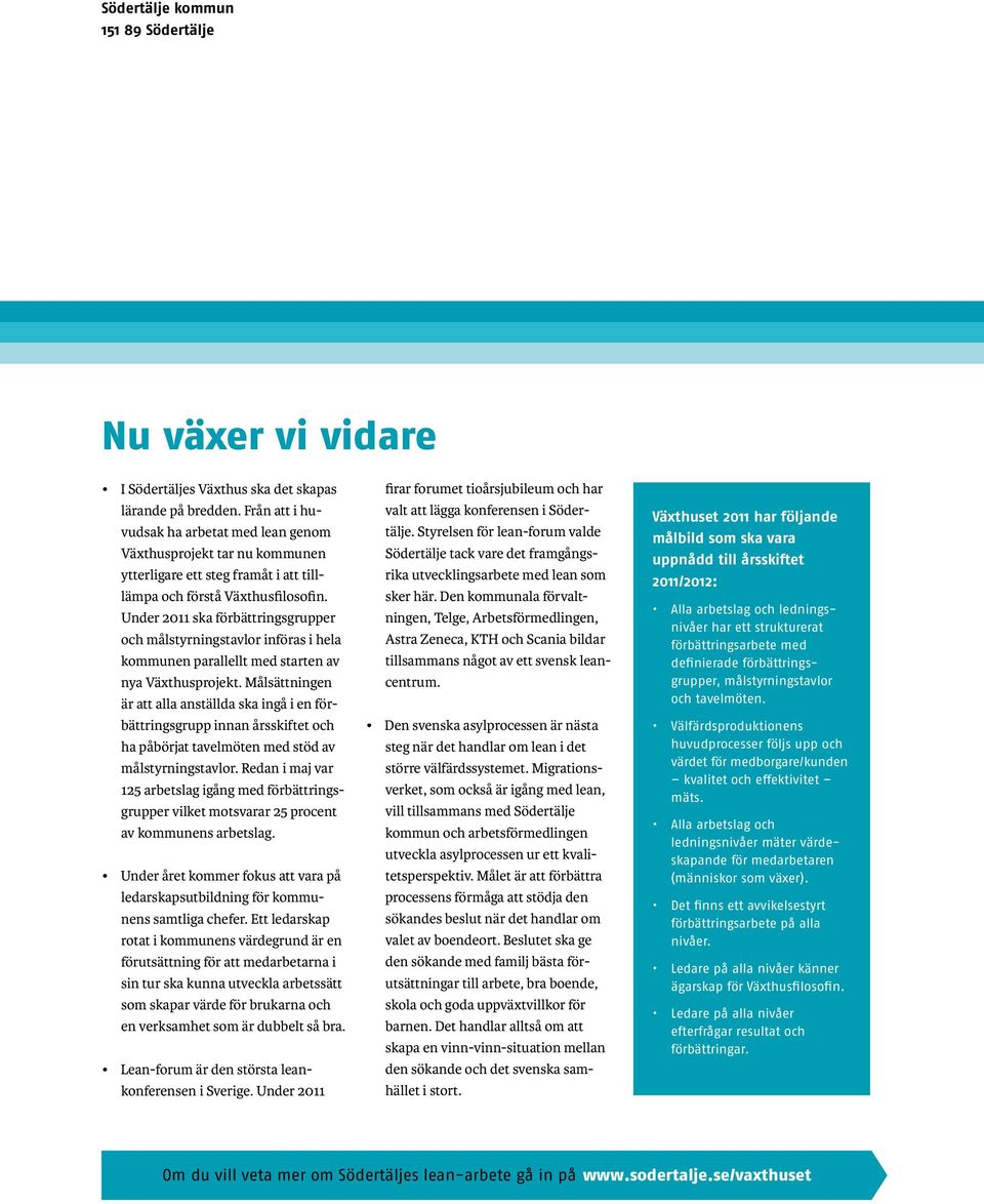 Under 2011 ska förbättringsgrupper och målstyrningstavlor införas i hela kommunen parallellt med starten av nya Växthusprojekt.