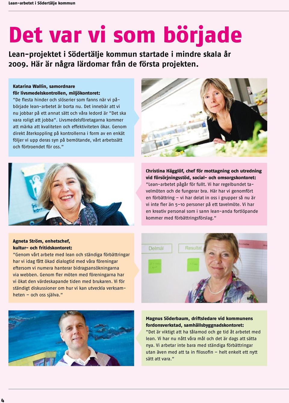 Det innebär att vi nu jobbar på ett annat sätt och våra ledord är Det ska vara roligt att jobba. Livsmedelsföretagarna kommer att märka att kvaliteten och effektiviteten ökar.