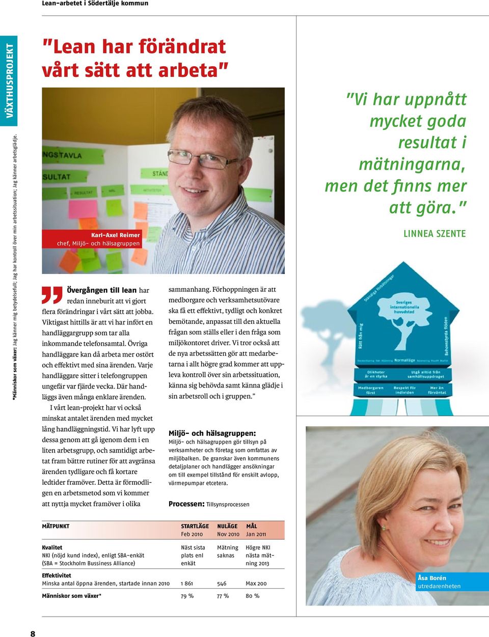Viktigast hittills är att vi har infört en handläggargrupp som tar alla inkommande telefonsamtal. Övriga handläggare kan då arbeta mer ostört och effektivt med sina ärenden.