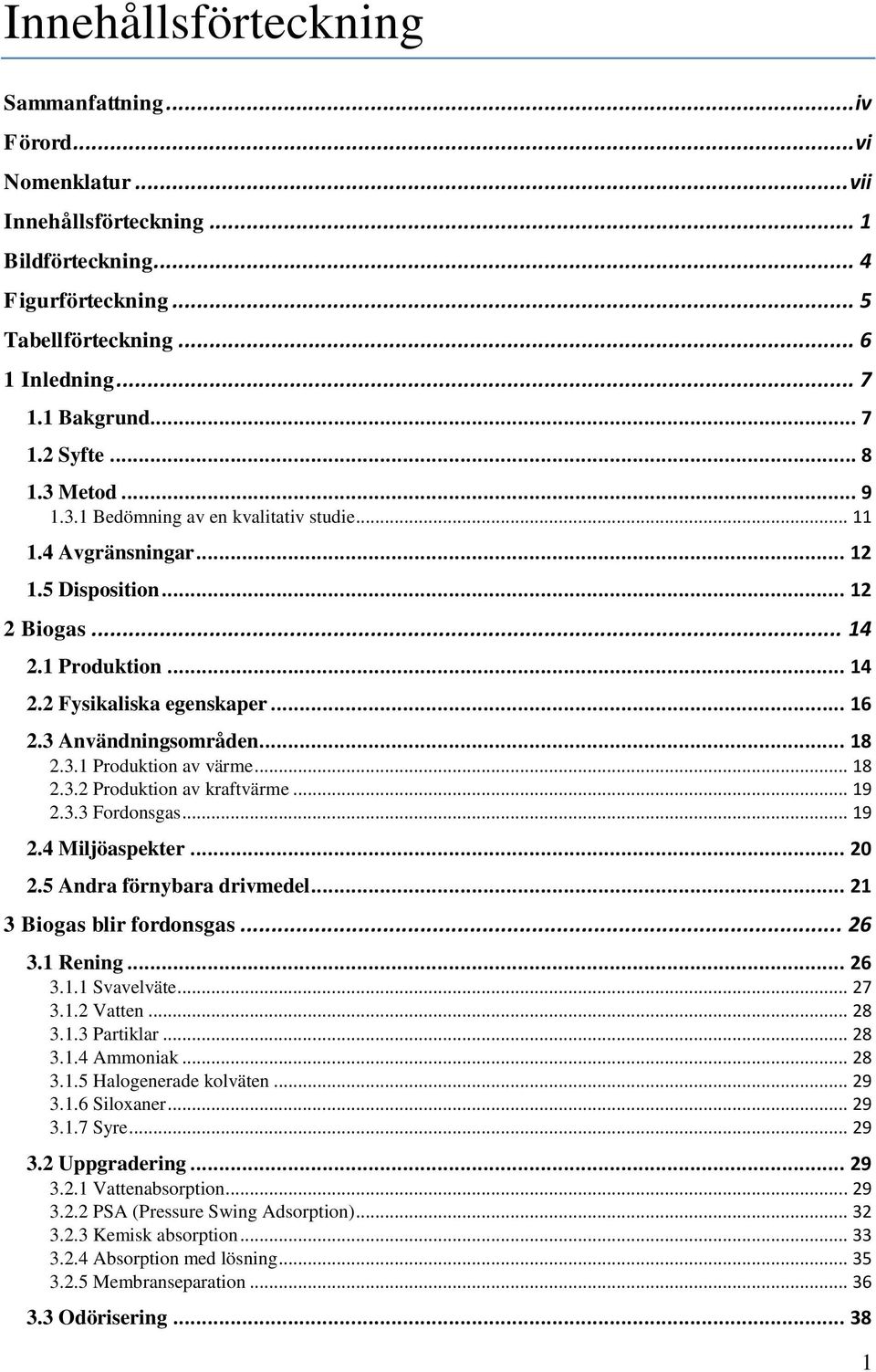 3 Användningsområden... 18 2.3.1 Produktion av värme... 18 2.3.2 Produktion av kraftvärme... 19 2.3.3 Fordonsgas... 19 2.4 Miljöaspekter... 20 2.5 Andra förnybara drivmedel.