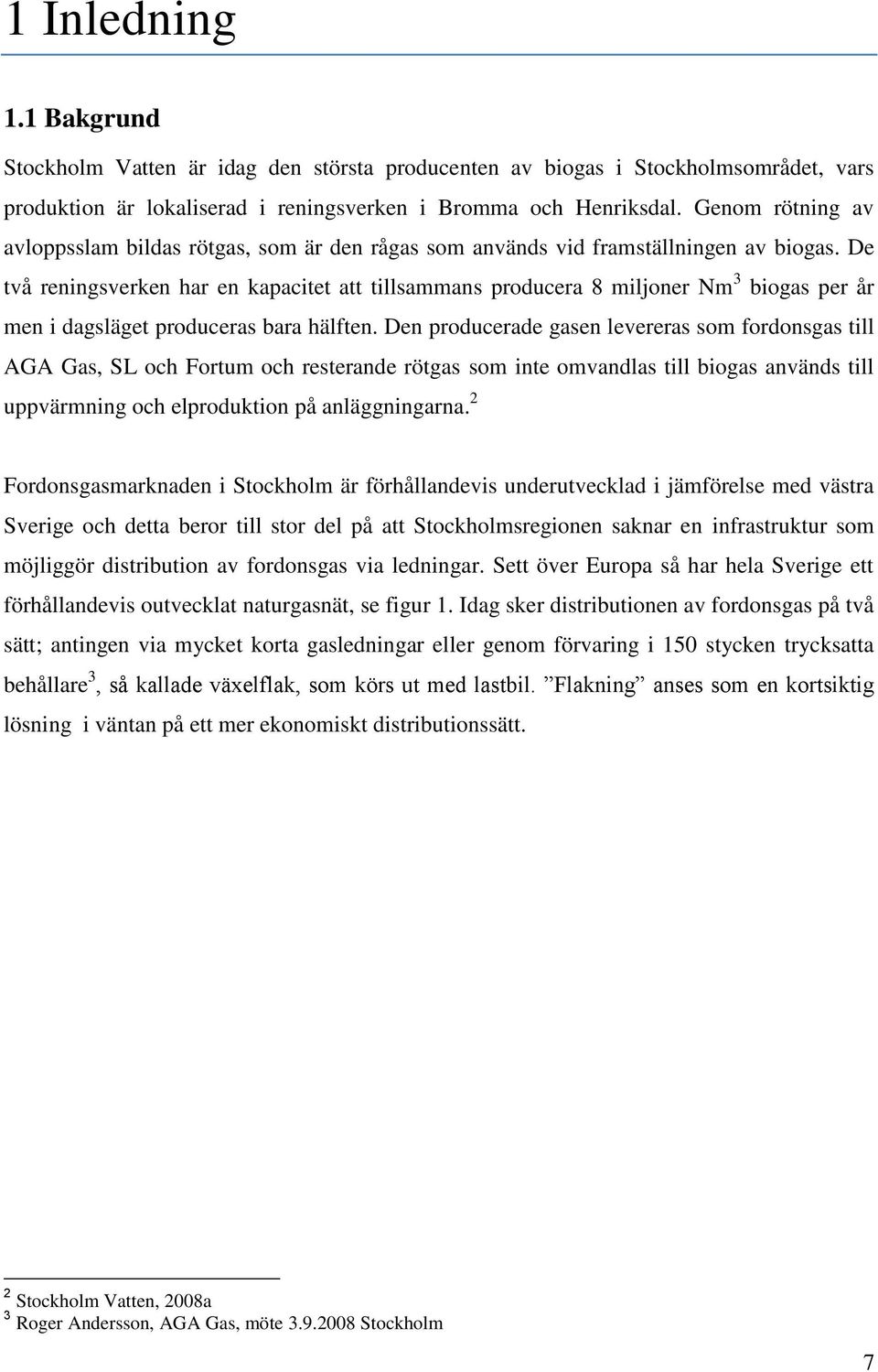 De två reningsverken har en kapacitet att tillsammans producera 8 miljoner Nm 3 biogas per år men i dagsläget produceras bara hälften.