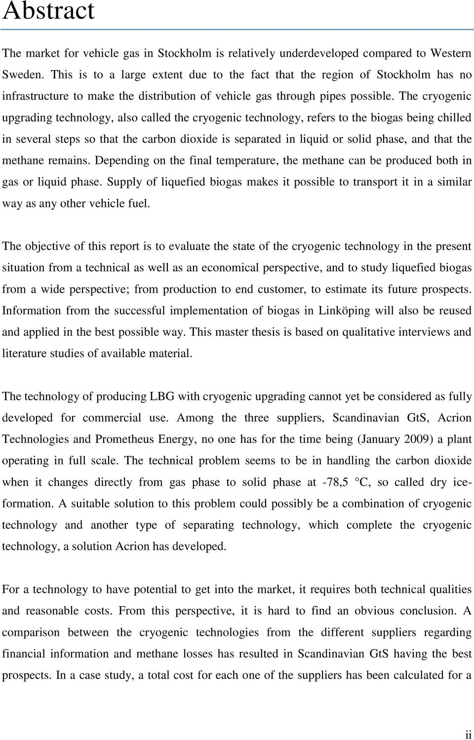 The cryogenic upgrading technology, also called the cryogenic technology, refers to the biogas being chilled in several steps so that the carbon dioxide is separated in liquid or solid phase, and