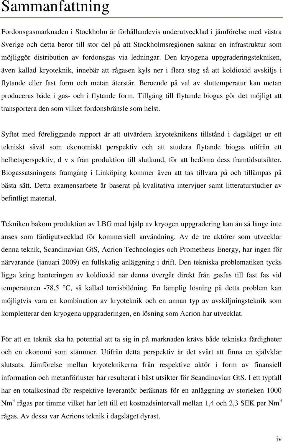 Den kryogena uppgraderingstekniken, även kallad kryoteknik, innebär att rågasen kyls ner i flera steg så att koldioxid avskiljs i flytande eller fast form och metan återstår.