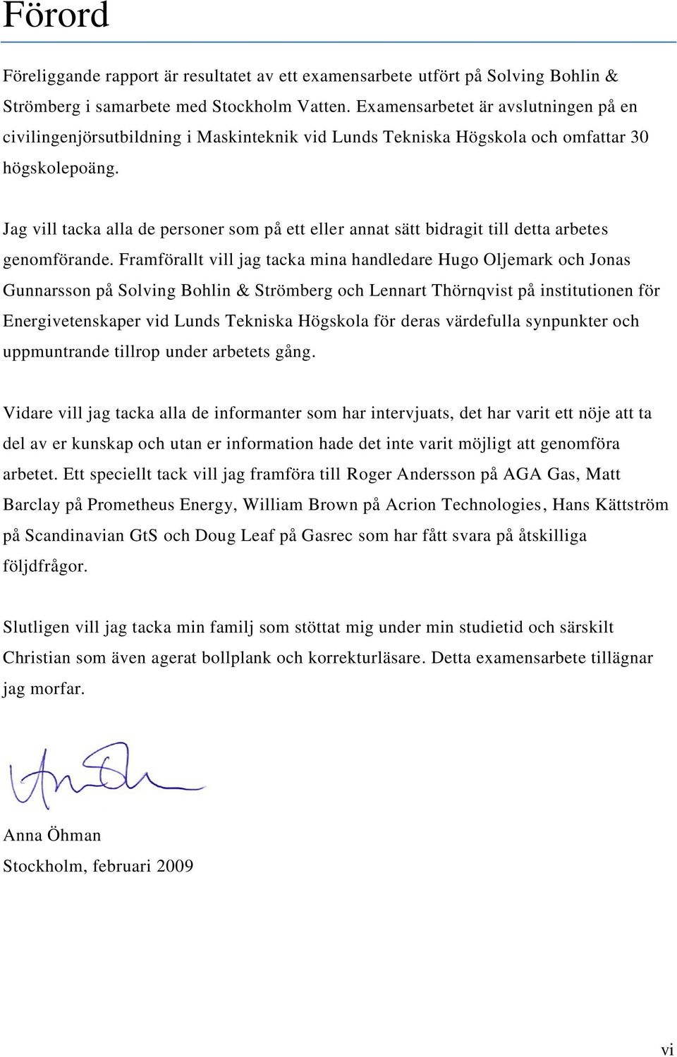 Jag vill tacka alla de personer som på ett eller annat sätt bidragit till detta arbetes genomförande.
