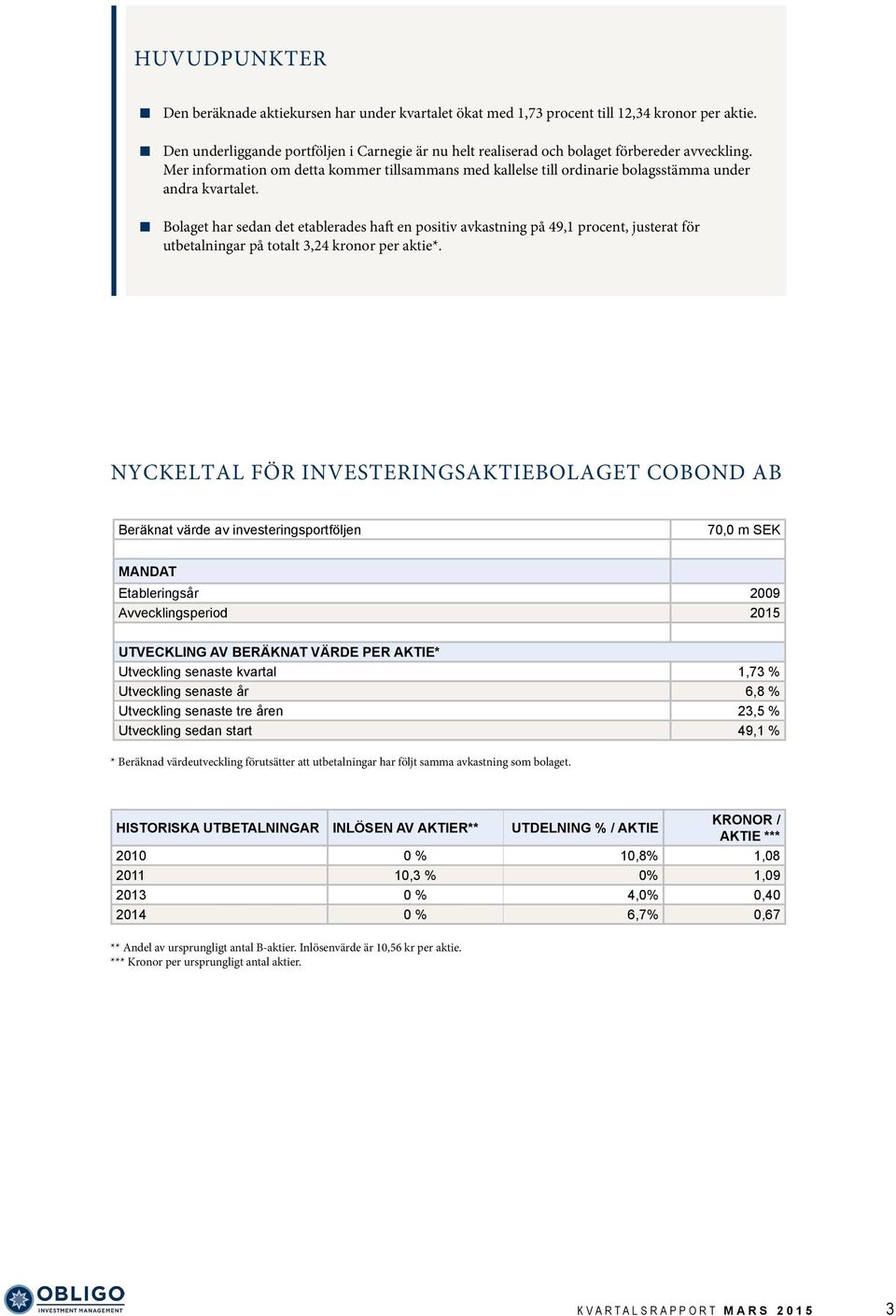 Mer information om detta kommer tillsammans med kallelse till ordinarie bolagsstämma under andra kvartalet.