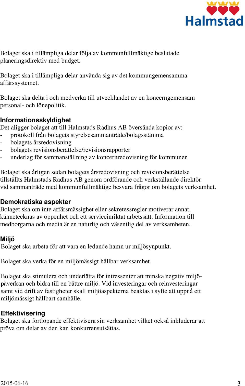Informationsskyldighet Det åligger bolaget att till Halmstads Rådhus AB översända kopior av: - protokoll från bolagets styrelsesammanträde/bolagsstämma - bolagets årsredovisning - bolagets