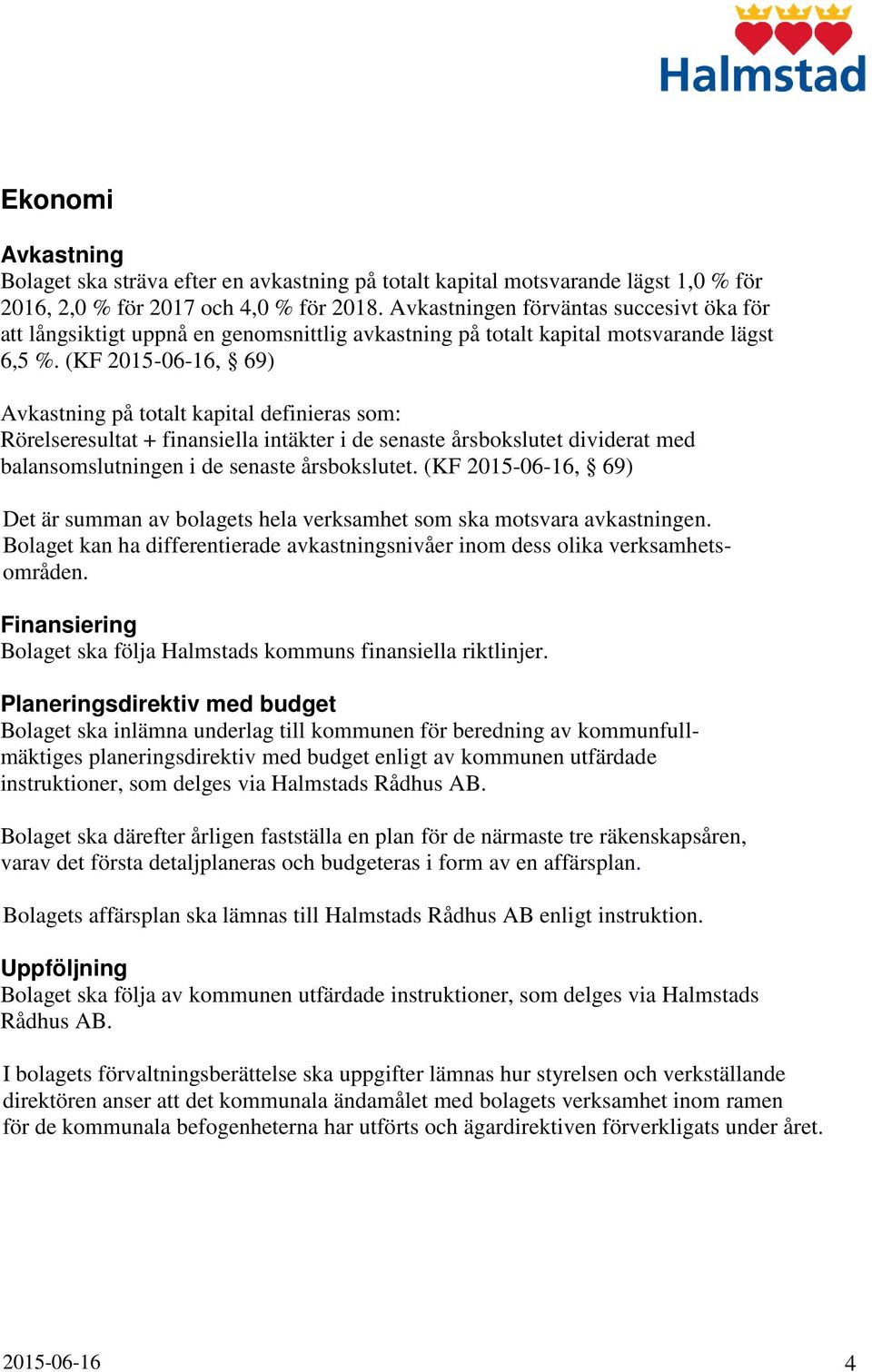 (KF 2015-06-16, 69) Avkastning på totalt kapital definieras som: Rörelseresultat + finansiella intäkter i de senaste årsbokslutet dividerat med balansomslutningen i de senaste årsbokslutet.