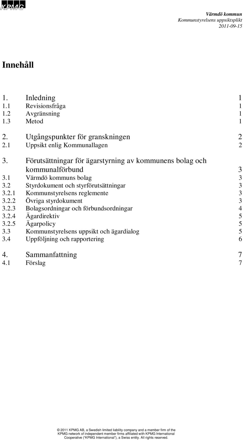 2 Styrdokument och styrförutsättningar 3 3.2.1 Kommunstyrelsens reglemente 3 3.2.2 Övriga styrdokument 3 3.2.3 Bolagsordningar och förbundsordningar 4 3.