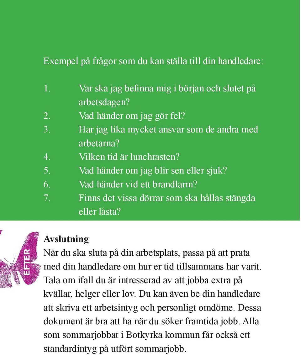 Finns det vissa dörrar som ska hållas stängda eller låsta? EFTER Avslutning När du ska sluta på din arbetsplats, passa på att prata med din handledare om hur er tid tillsammans har varit.
