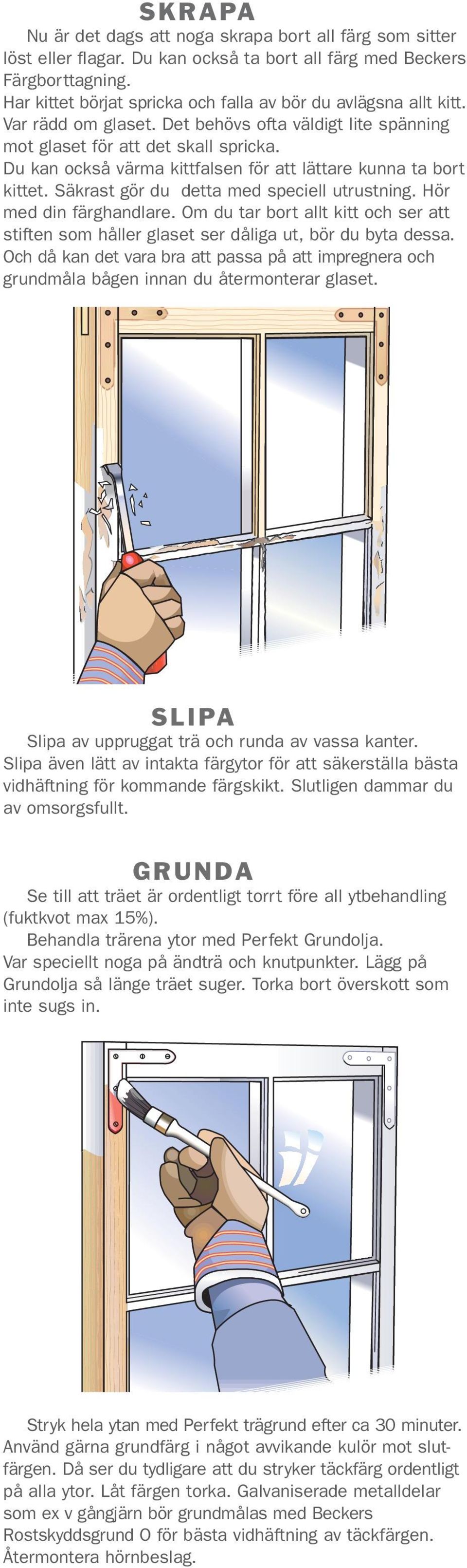 Du kan också värma kittfalsen för att lättare kunna ta bort kittet. Säkrast gör du detta med speciell utrustning. Hör med din färghandlare.