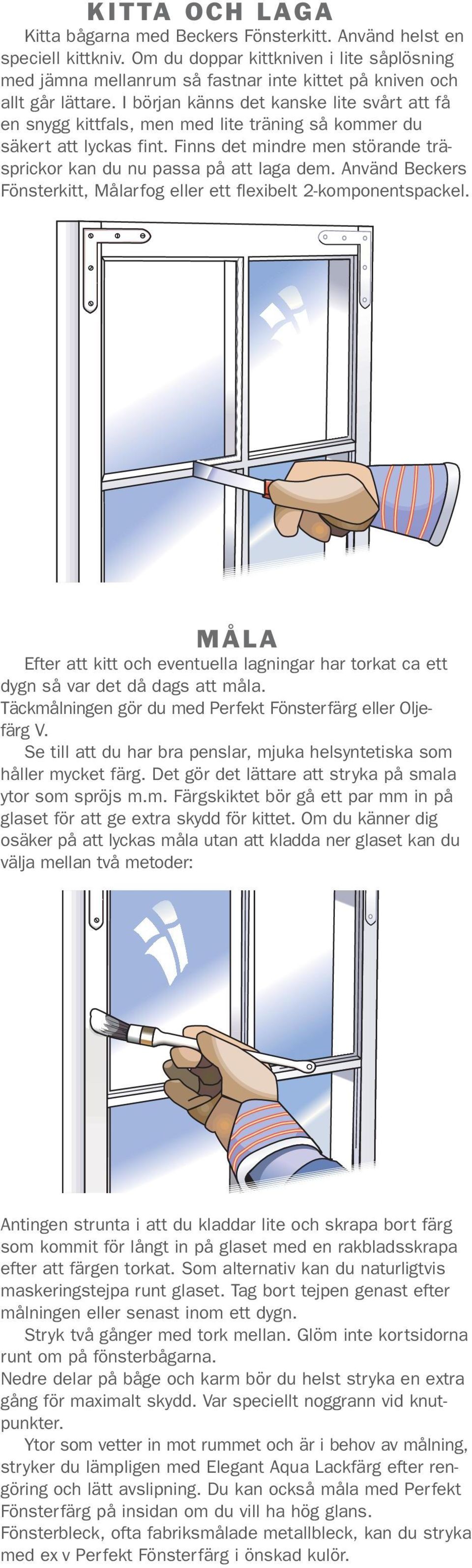 I början känns det kanske lite svårt att få en snygg kittfals, men med lite träning så kommer du säkert att lyckas fint. Finns det mindre men störande träsprickor kan du nu passa på att laga dem.