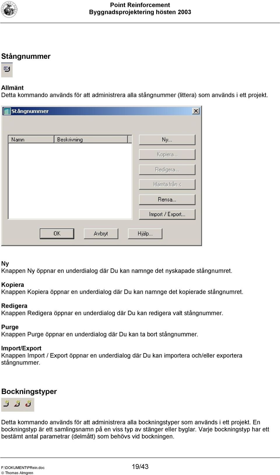 Purge Knappen Purge öppnar en underdialog där Du kan ta bort stångnummer. Import/Export Knappen Import / Export öppnar en underdialog där Du kan importera och/eller exportera stångnummer.