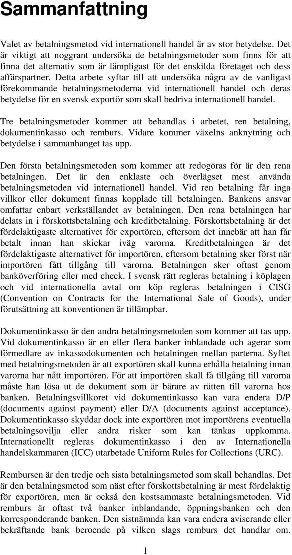 Detta arbete syftar till att undersöka några av de vanligast förekommande betalningsmetoderna vid internationell handel och deras betydelse för en svensk exportör som skall bedriva internationell
