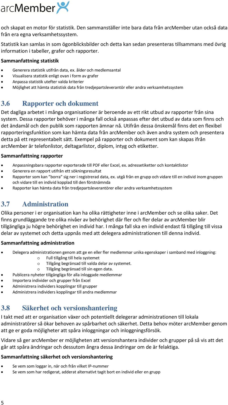 Sammanfattning statistik Generera statistik utifrån data, ex.