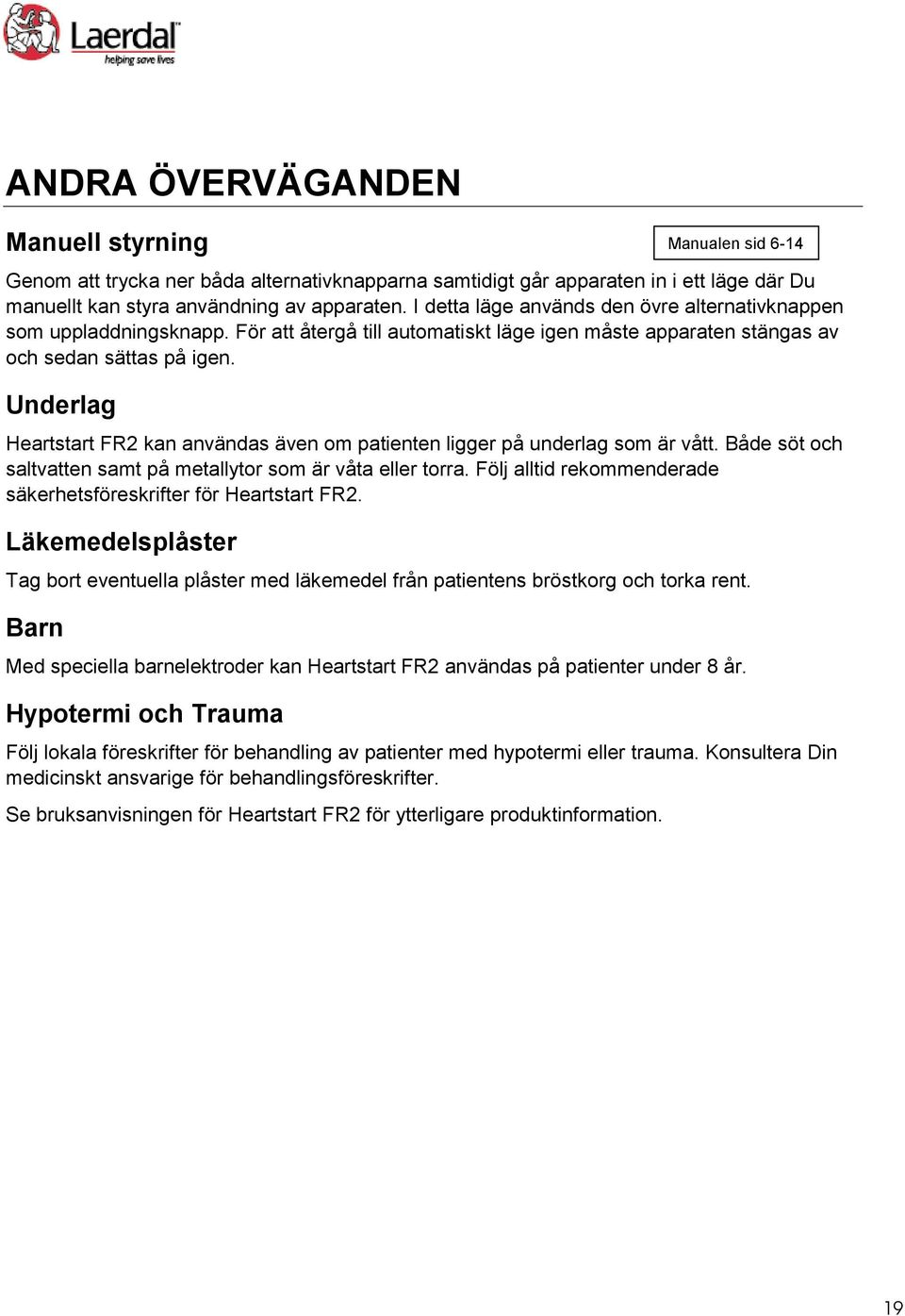 Underlag Heartstart FR2 kan användas även om patienten ligger på underlag som är vått. Både söt och saltvatten samt på metallytor som är våta eller torra.