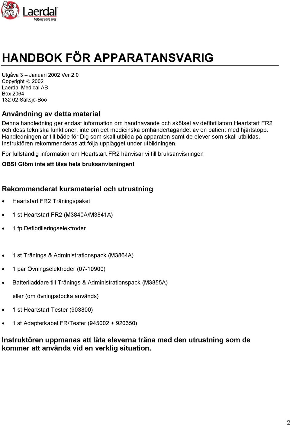 dess tekniska funktioner, inte om det medicinska omhändertagandet av en patient med hjärtstopp. Handledningen är till både för Dig som skall utbilda på apparaten samt de elever som skall utbildas.