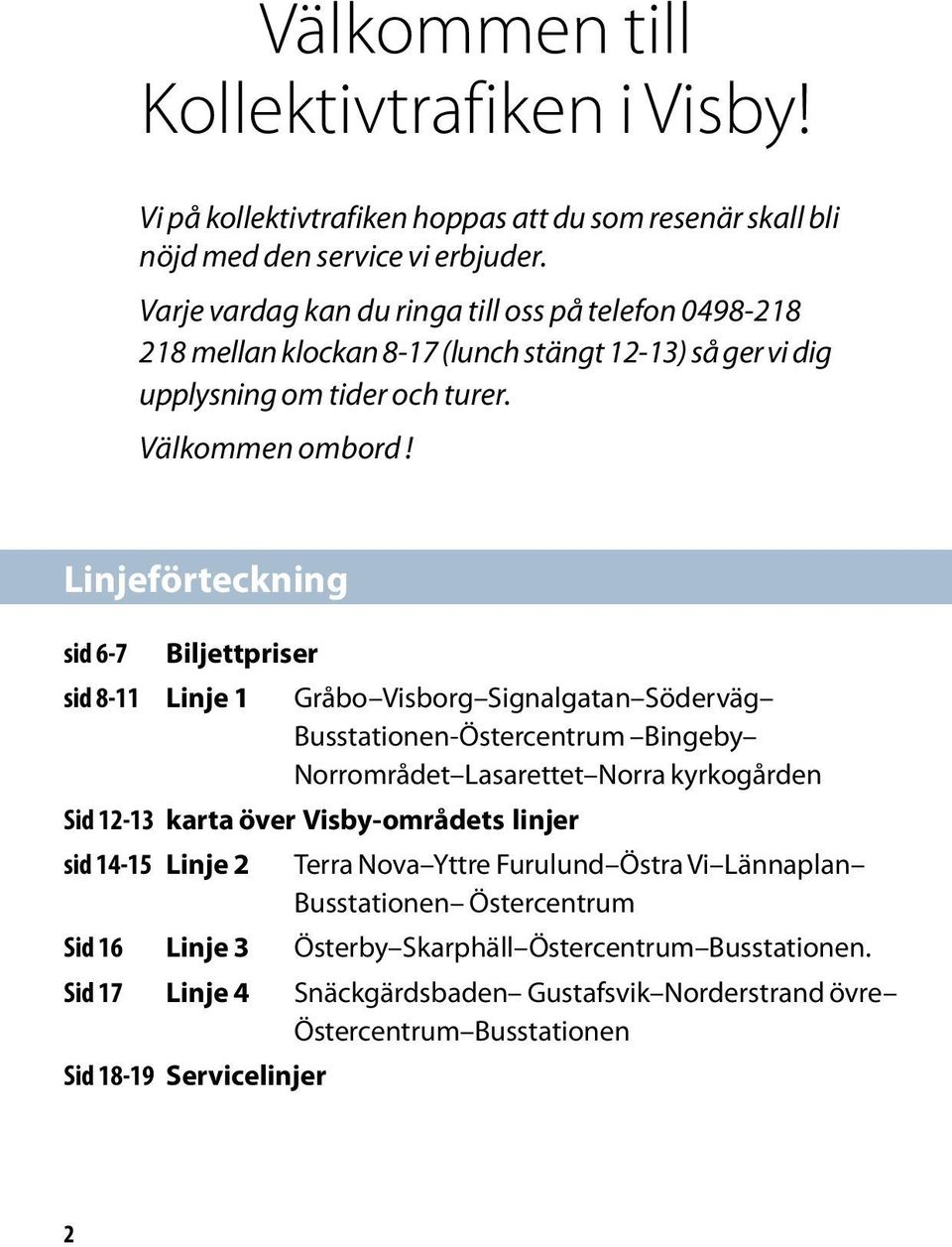 Linjeförteckning sid 6-7 Biljettpriser sid 8-11 Linje 1 Gråbo Visborg Signalgatan Söderväg Busstationen-Östercentrum Bingeby Norrområdet Lasarettet Norra kyrkogården Sid 12-13 karta över