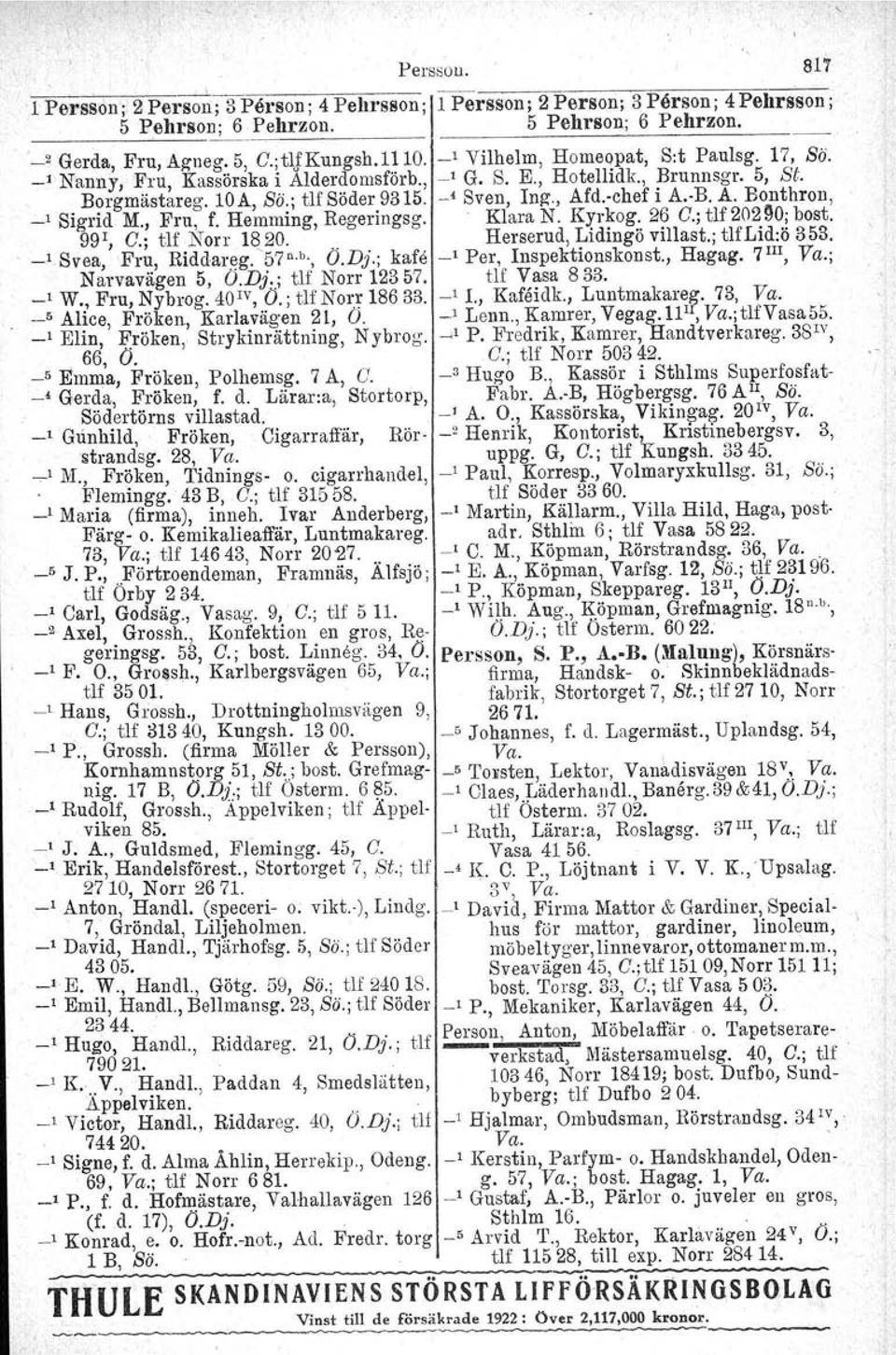 , Fru, f. Hemming. Regeringsg. Klara N. Kyrkog. 26 C.; tlf 202!lO; bost. 99 ', C.; tlf Non 1820... Herserud, Lidingö villast.; tlflid:ö 353. _, Svea, Fru, Biddareg. '57 n.b., O.Dj.