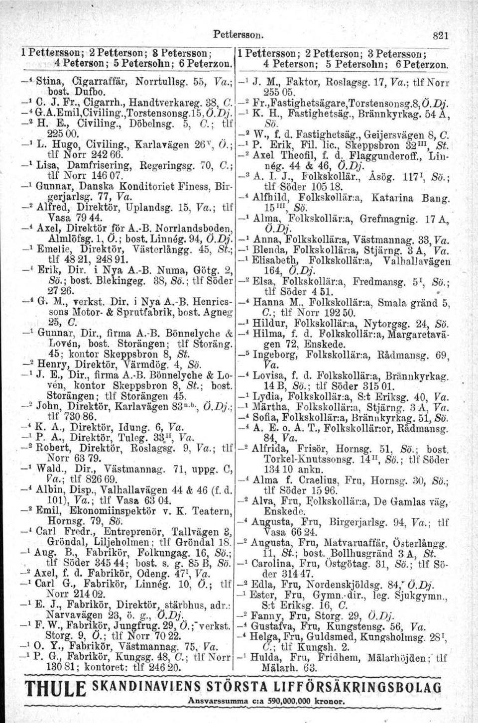 -< G.A.Emil,Civiling-.,Torstensonsg.15,0.Pj. _1 K. H., Fastighetsäg., Brännkyrkag. 54 A, _2 H. E., Civiling., Döbelnsg. 5, O.; tlf Sä. " 22500... _2 W., f. d. Fastig-hetsäg., Geijersvägen 8, O. -' L.