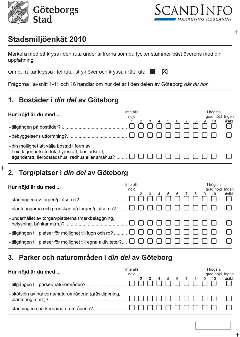 ... grad 2 3 4 5 6 7 8 9 0 - bebyggelsens utformning?... - din möjlighet att välja bostad i form av t.ex. lägenhetsstorlek, hyresrätt, bostadsrätt, äganderätt, flerbostadshus, radhus eller småhus?... 2. Torg/platser i din del av Göteborg Hur är du med.