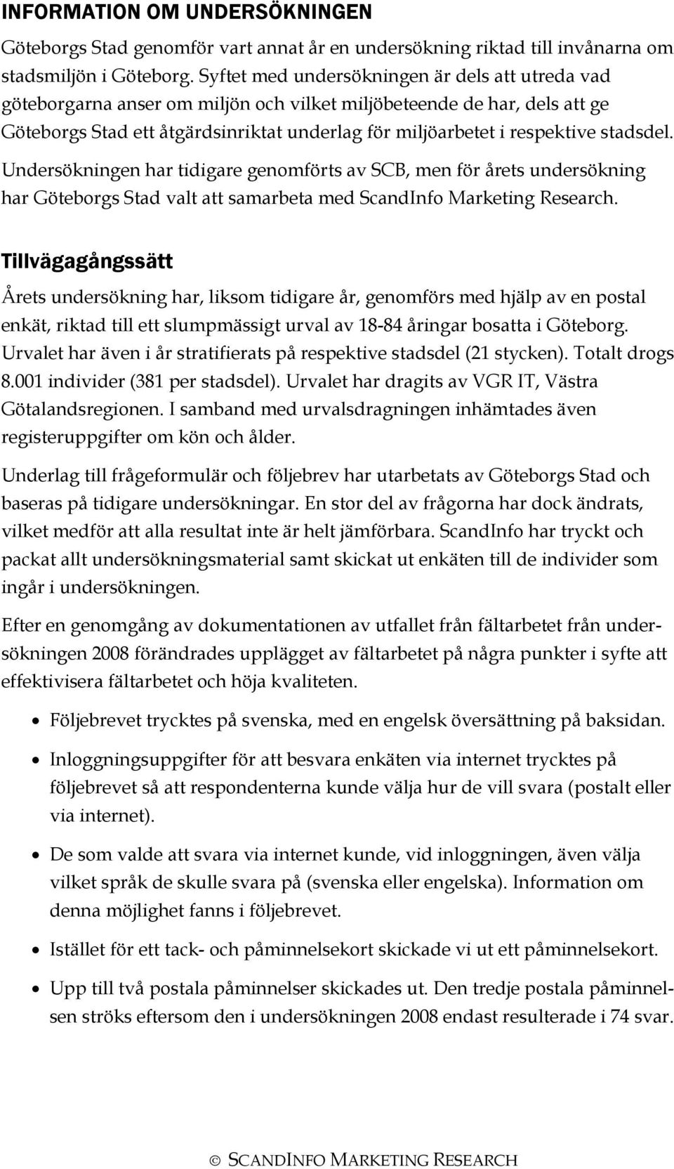 stadsdel. Undersökningen har tidigare genomförts av SCB, men för årets undersökning har Göteborgs Stad valt att samarbeta med ScandInfo Marketing Research.