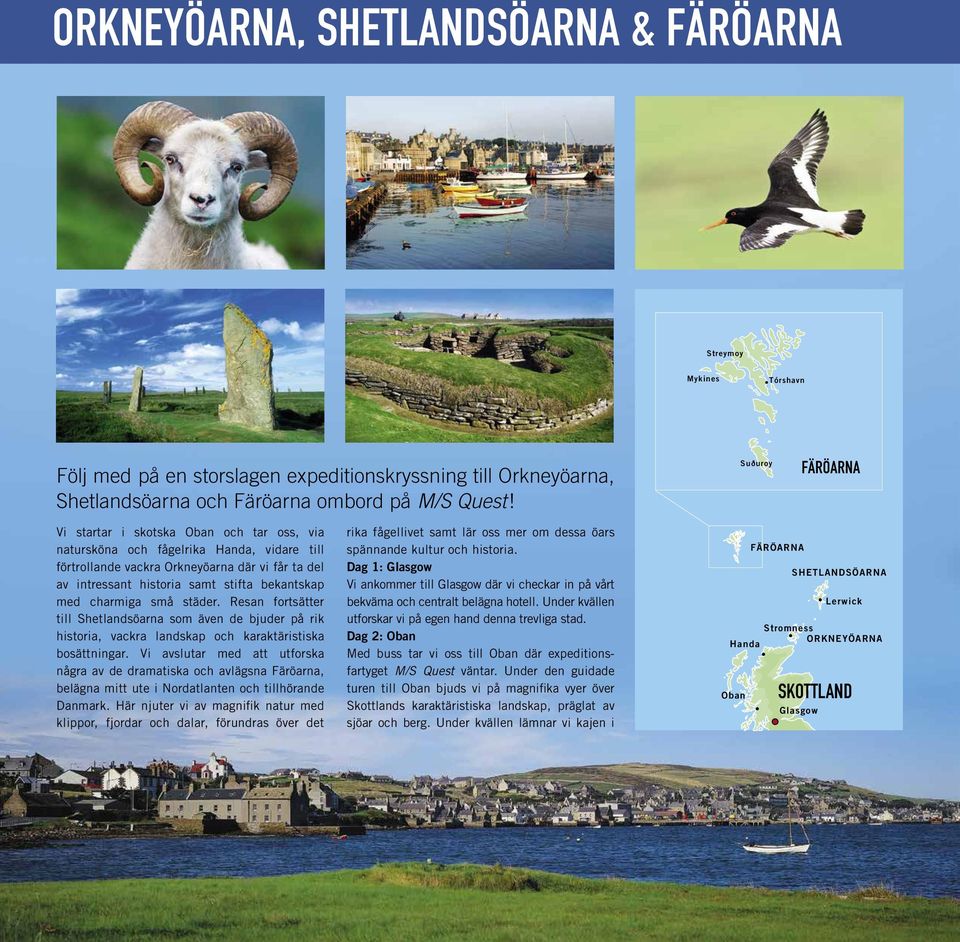 med charmiga små städer. Resan fortsätter till Shetlandsöarna som även de bjuder på rik historia, vackra landskap och karaktäristiska bosättningar.