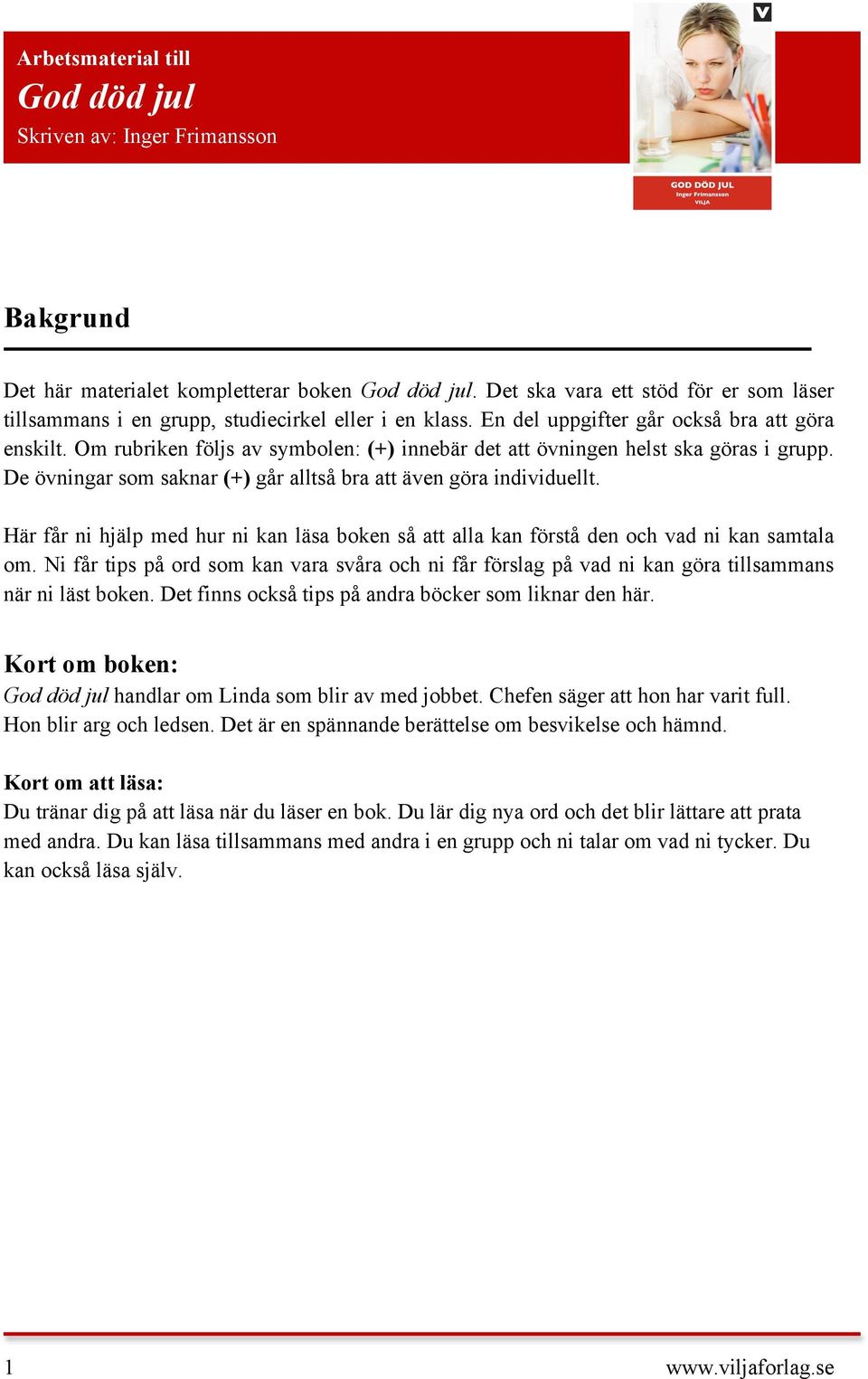 Om rubriken följs av symbolen: (+) innebär det att övningen helst ska göras i grupp. De övningar som saknar (+) går alltså bra att även göra individuellt.