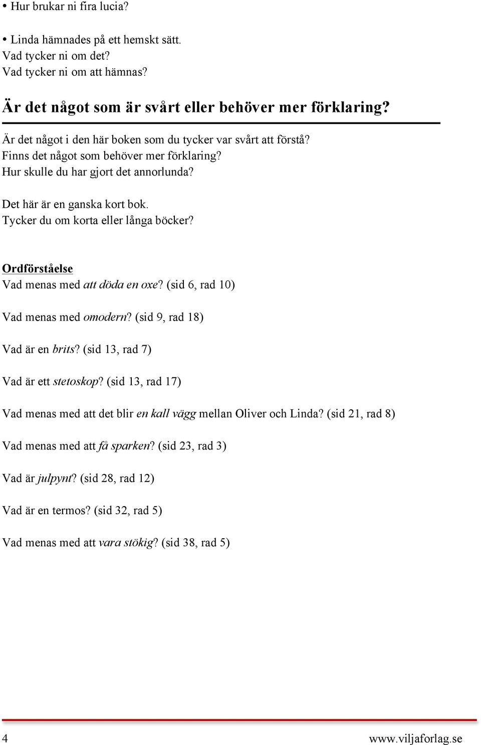 Tycker du om korta eller långa böcker? Ordförståelse Vad menas med att döda en oxe? (sid 6, rad 10) Vad menas med omodern? (sid 9, rad 18) Vad är en brits? (sid 13, rad 7) Vad är ett stetoskop?