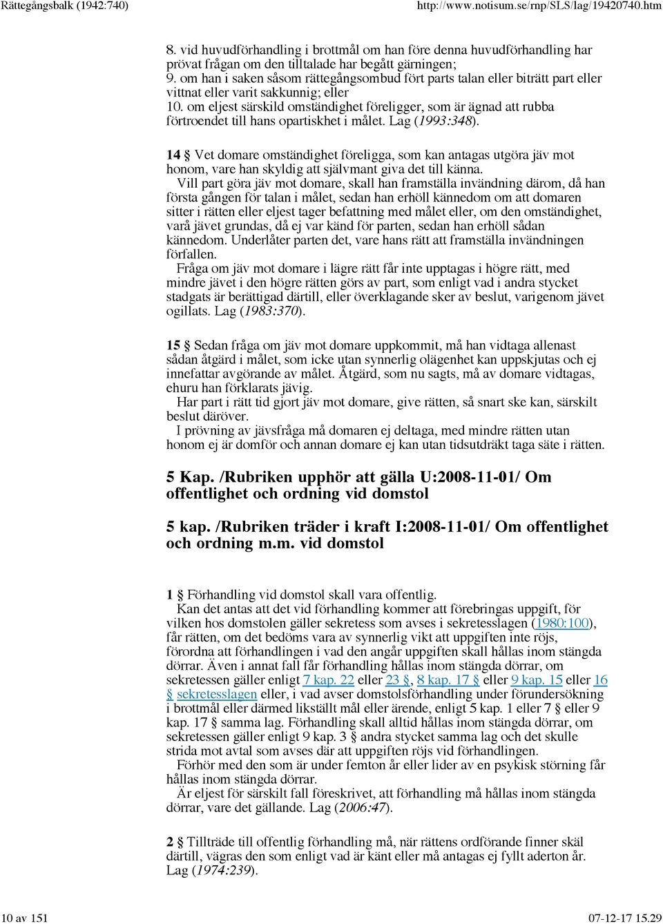 om eljest särskild omständighet föreligger, som är ägnad att rubba förtroendet till hans opartiskhet i målet. Lag (1993:348).