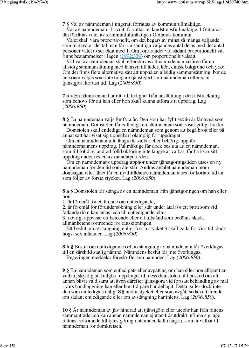 Om förfarandet vid sådant proportionellt val finns bestämmelser i lagen (1992:339) om proportionellt valsätt.