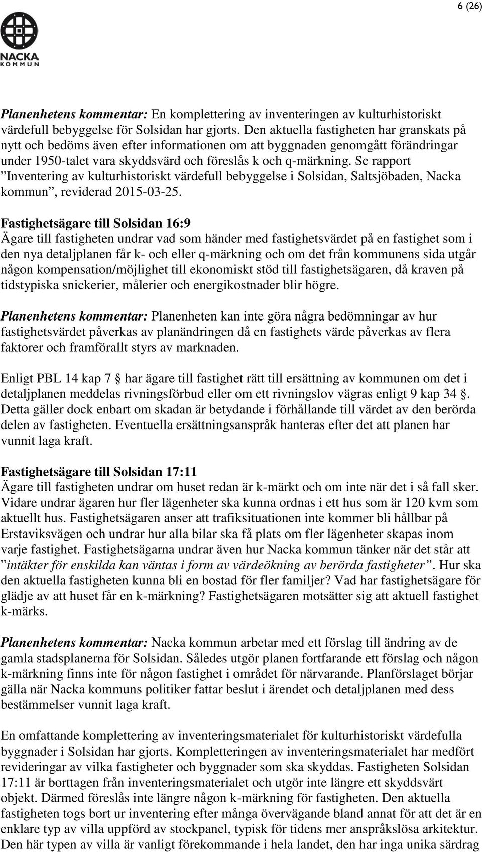 Se rapport Inventering av kulturhistoriskt värdefull bebyggelse i Solsidan, Saltsjöbaden, Nacka kommun, reviderad 2015-03-25.