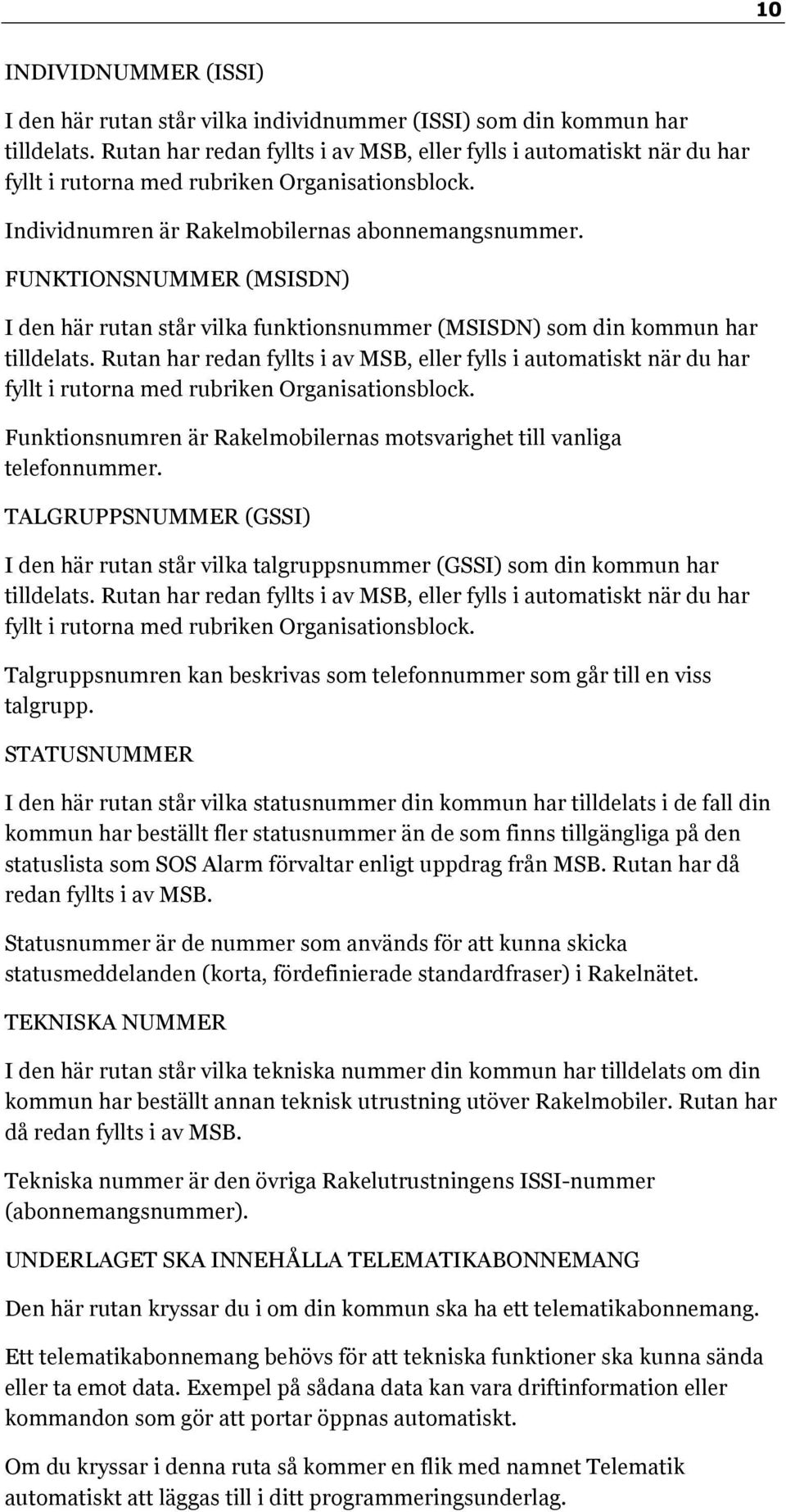 FUNKTIONSNUMMER (MSISDN) I den här rutan står vilka funktionsnummer (MSISDN) som din kommun har tilldelats.