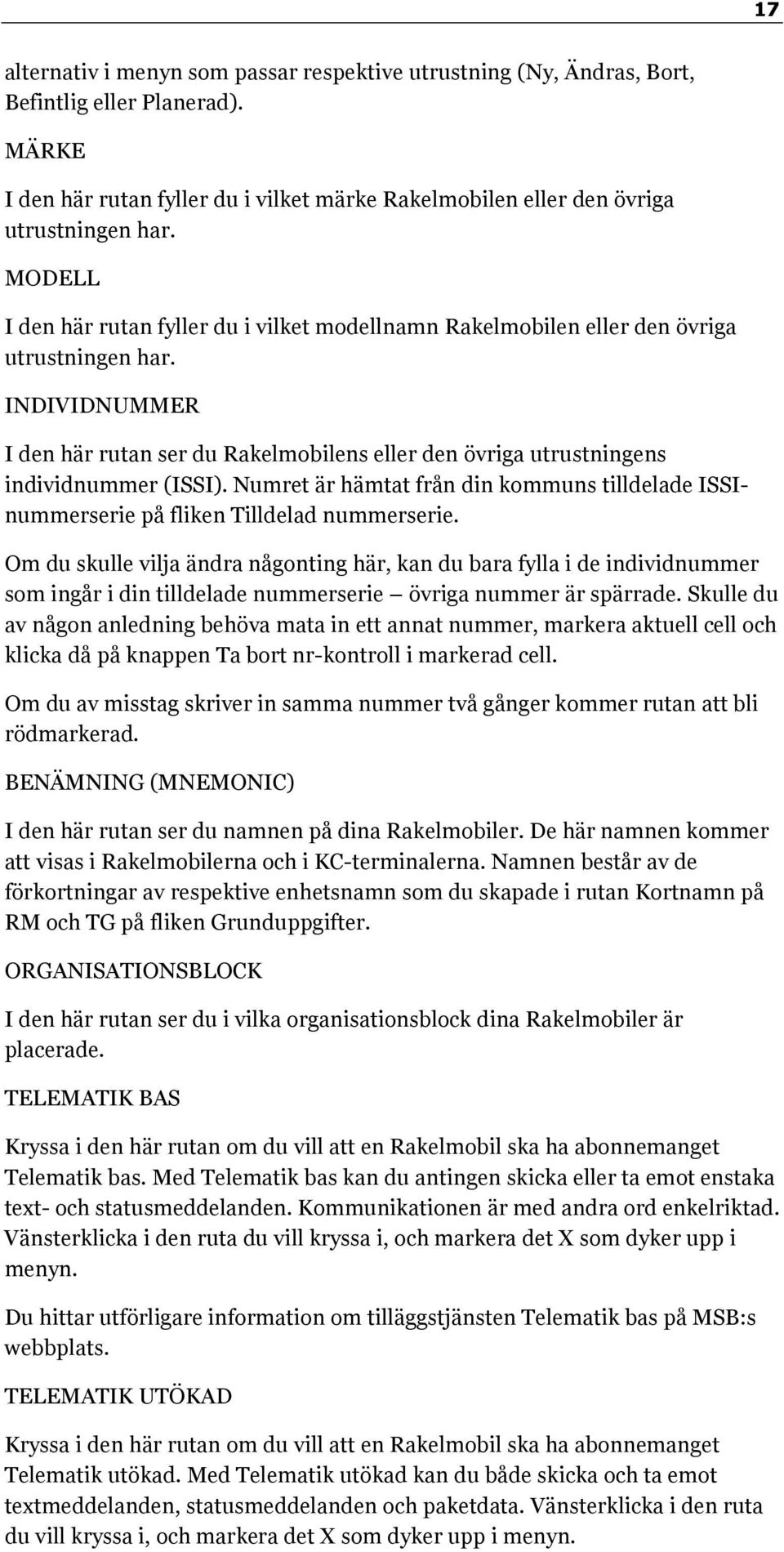 INDIVIDNUMMER I den här rutan ser du Rakelmobilens eller den övriga utrustningens individnummer (ISSI). Numret är hämtat från din kommuns tilldelade ISSInummerserie på fliken Tilldelad nummerserie.