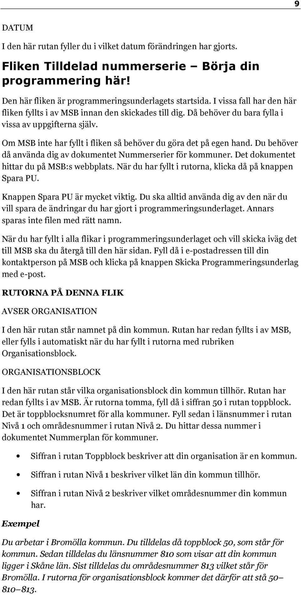 Du behöver då använda dig av dokumentet Nummerserier för kommuner. Det dokumentet hittar du på MSB:s webbplats. När du har fyllt i rutorna, klicka då på knappen Spara PU.