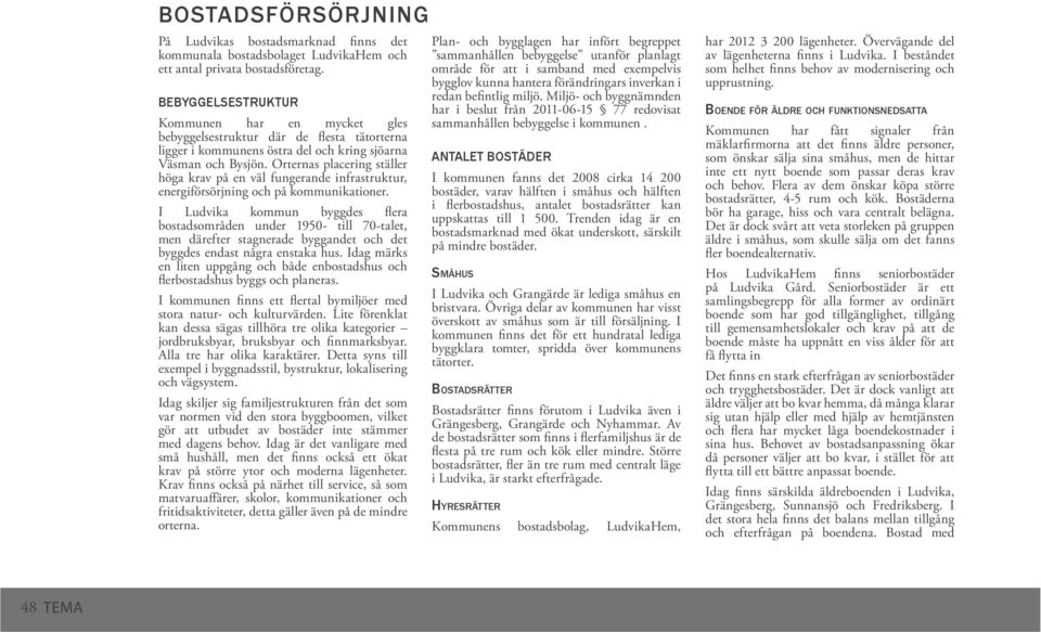 Orternas placering ställer höga krav på en väl fungerande infrastruktur, energiförsörjning och på kommunikationer.