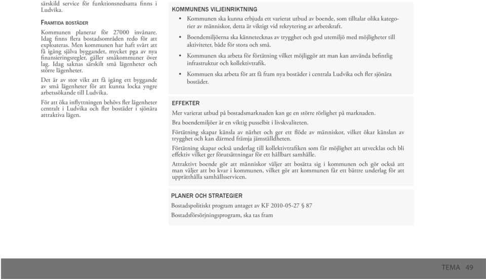 Det är av stor vikt att få igång ett byggande av små lägenheter för att kunna locka yngre arbetssökande till Ludvika.