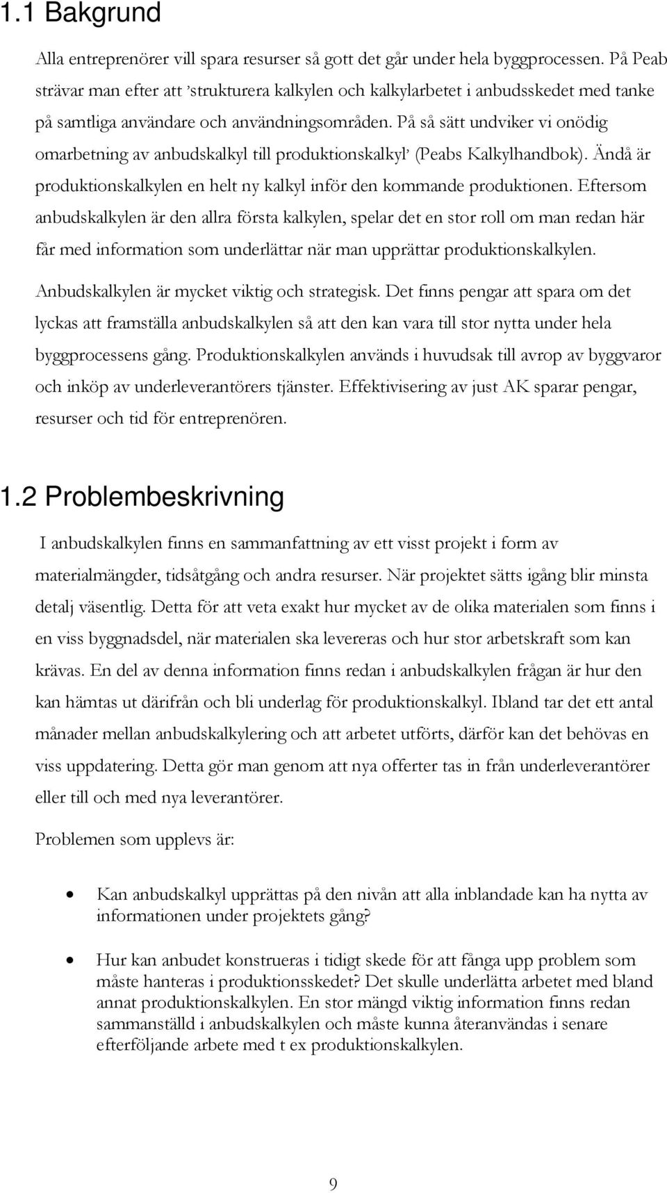 På så sätt undviker vi onödig omarbetning av anbudskalkyl till produktionskalkyl (Peabs Kalkylhandbok). Ändå är produktionskalkylen en helt ny kalkyl inför den kommande produktionen.
