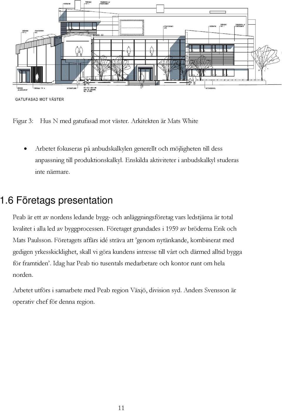 6 Företags presentation Peab är ett av nordens ledande bygg- och anläggningsföretag vars ledstjärna är total kvalitet i alla led av byggprocessen.