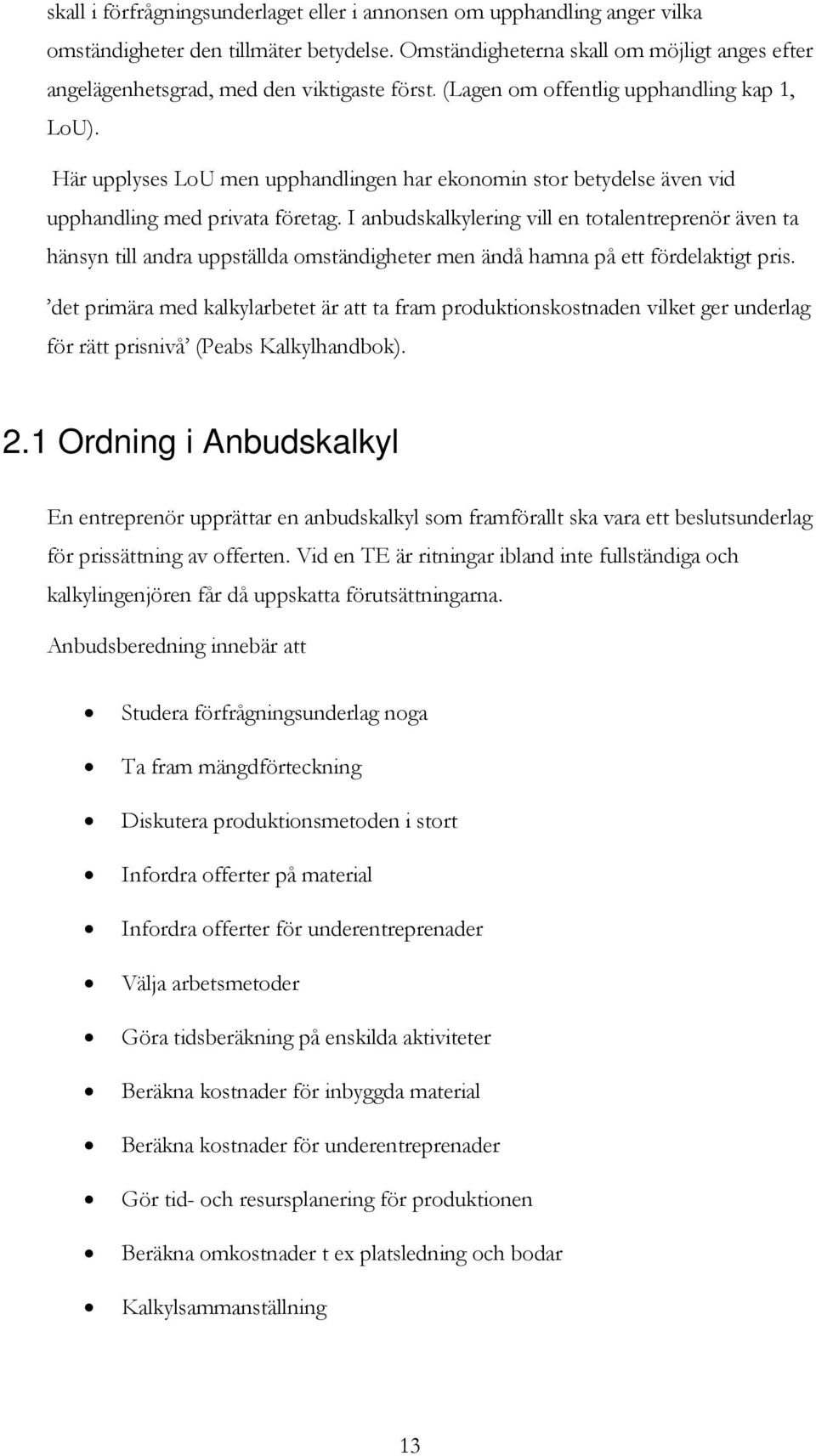 Här upplyses LoU men upphandlingen har ekonomin stor betydelse även vid upphandling med privata företag.