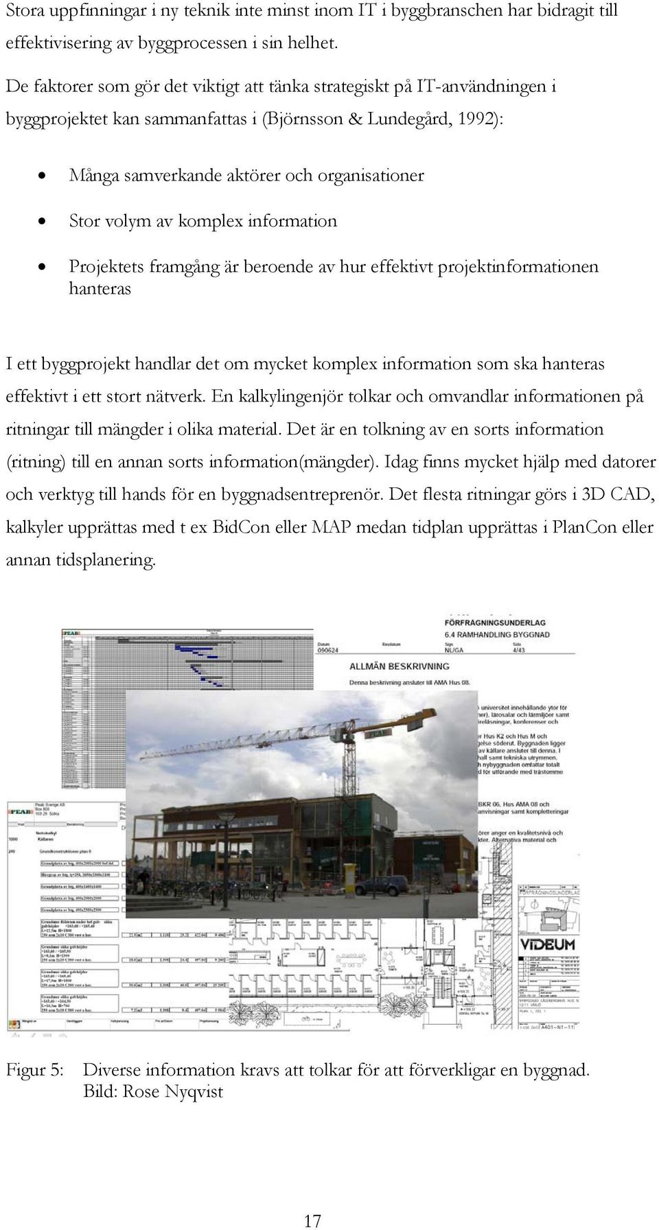 komplex information Projektets framgång är beroende av hur effektivt projektinformationen hanteras I ett byggprojekt handlar det om mycket komplex information som ska hanteras effektivt i ett stort