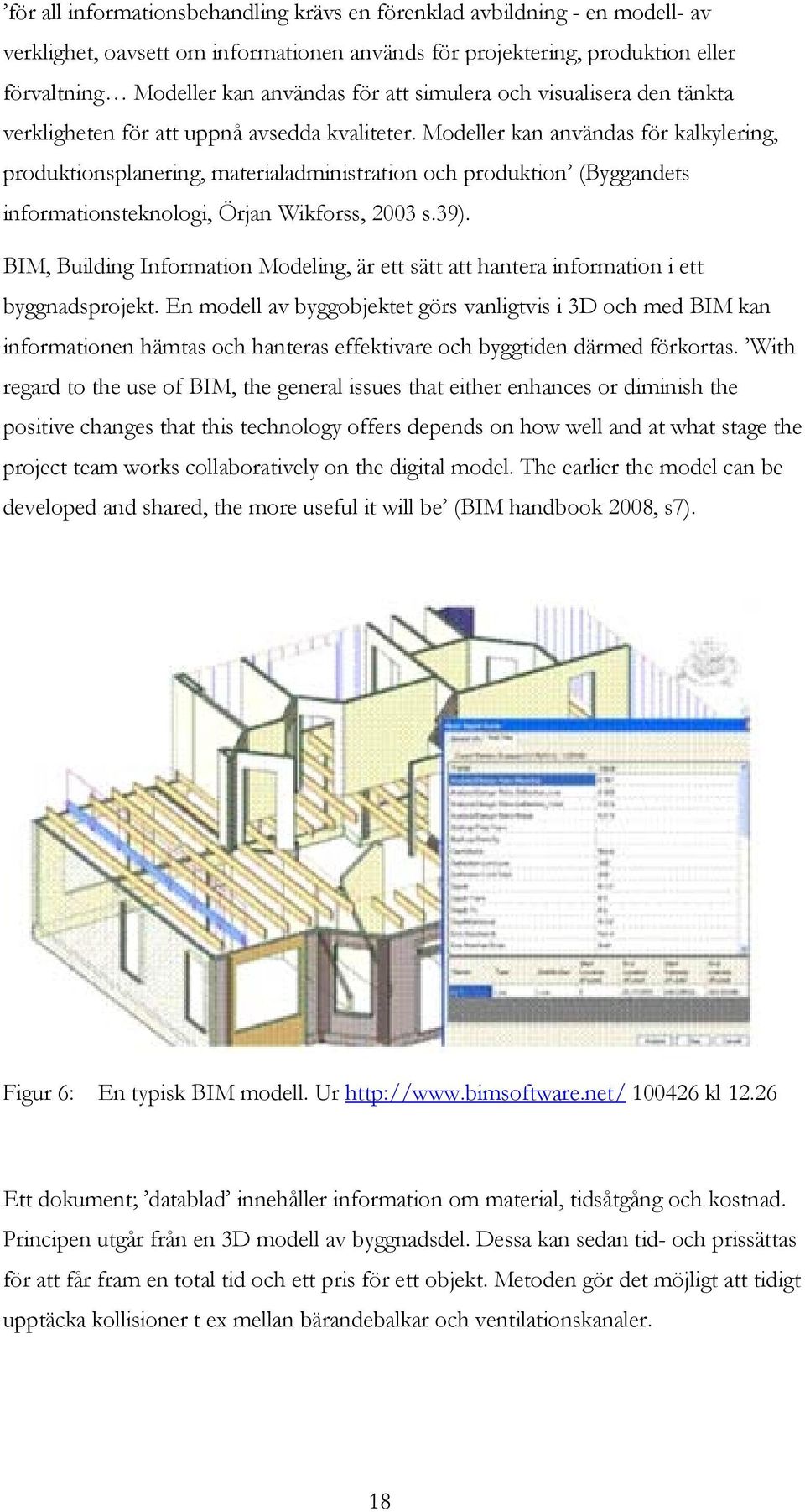 Modeller kan användas för kalkylering, produktionsplanering, materialadministration och produktion (Byggandets informationsteknologi, Örjan Wikforss, 2003 s.39).