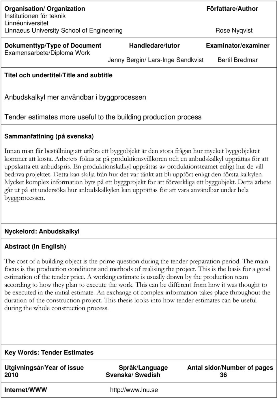 more useful to the building production process Sammanfattning (på svenska) Innan man får beställning att utföra ett byggobjekt är den stora frågan hur mycket byggobjektet kommer att kosta.