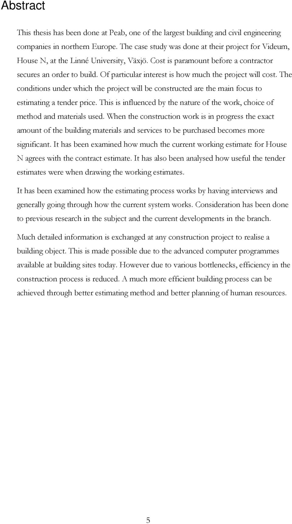 Of particular interest is how much the project will cost. The conditions under which the project will be constructed are the main focus to estimating a tender price.