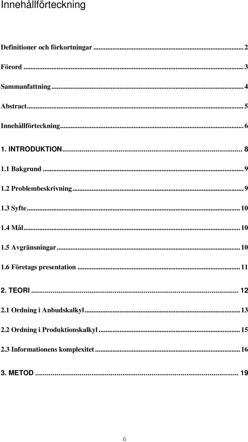 .. 10 1.4 Mål... 10 1.5 Avgränsningar... 10 1.6 Företags presentation... 11 2. TEORI... 12 2.